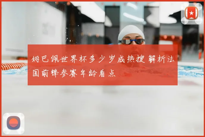 姆巴佩世界杯多少岁成热搜 解析法国前锋参赛年龄看点
