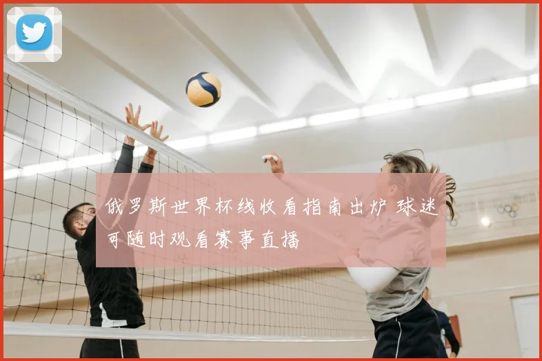 俄罗斯世界杯线收看指南出炉 球迷可随时观看赛事直播