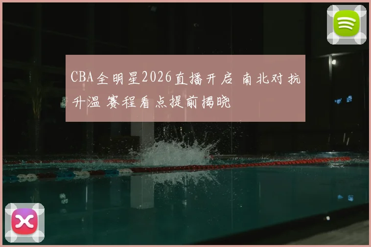 CBA全明星2026直播开启 南北对抗升温 赛程看点提前揭晓