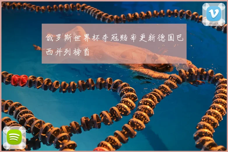 俄罗斯世界杯夺冠赔率更新德国巴西并列榜首