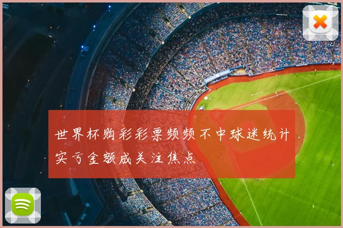 世界杯购彩彩票频频不中球迷统计实亏金额成关注焦点