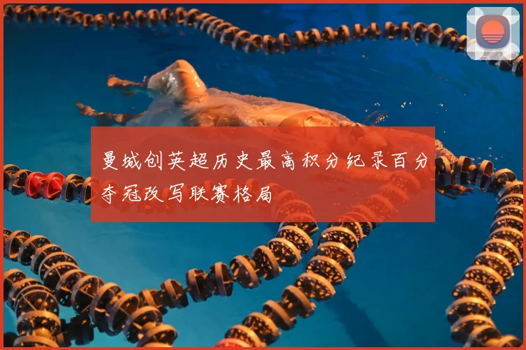 曼城创英超历史最高积分纪录百分夺冠改写联赛格局